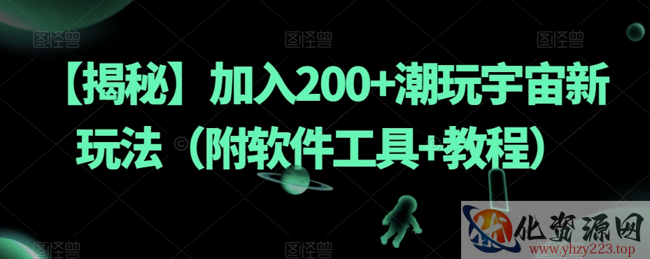 【揭秘】加入200+潮玩宇宙新玩法（附软件工具+教程）