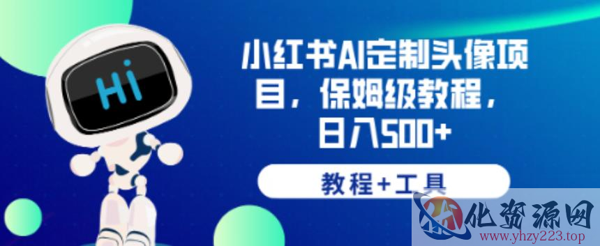 小红书AI定制头像项目，保姆级教程，日入500+【教程+工具】【揭秘】