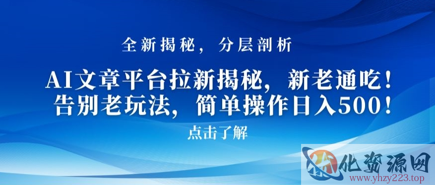 AI文章平台拉新揭秘，新老通吃！告别老玩法，简单操作日入500【揭秘】