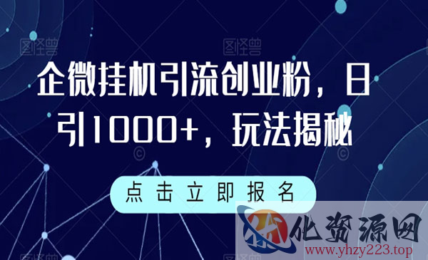 《企业微信自动引流创业粉技术》日引1000+，玩法揭秘_wwz