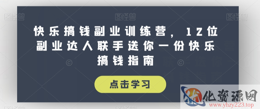 快乐搞钱副业训练营，12位副业达人联手送你一份快乐搞钱指南