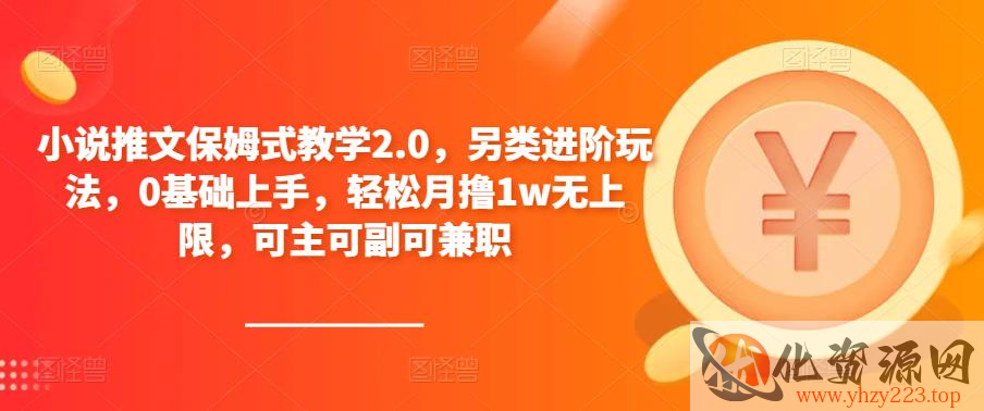 小说推文保姆式教学2.0，另类进阶玩法，0基础上手，轻松月撸1w无上限，可主可副可兼职