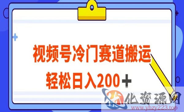 《视频号冷门赛道搬运玩法》轻松日入200+_wwz