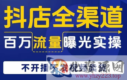 抖店全渠道百万流量曝光实操，不开播不发视频带货