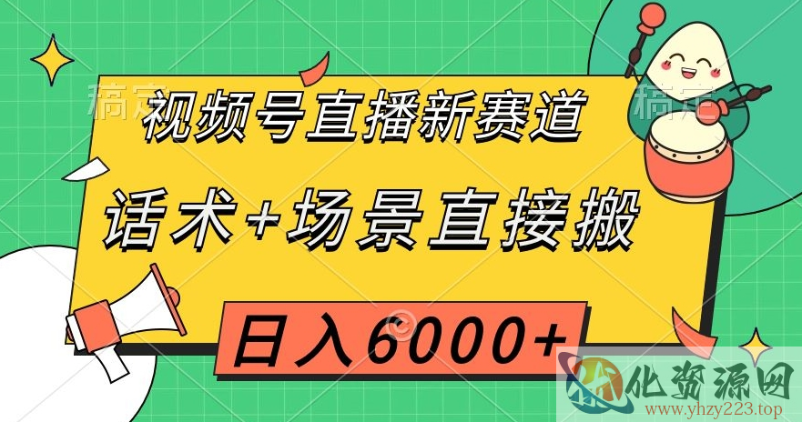 视频号直播新赛道，话术+场景直接搬，日入6000+【揭秘】