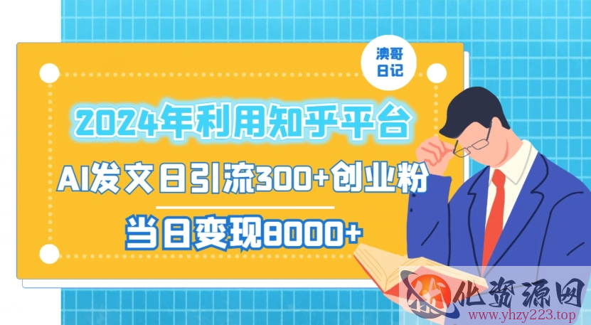 2024年利用知乎平台，AI发文日引流300+创业粉，当日变现1000+【揭秘】