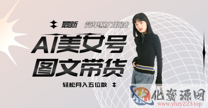 最新Al美女号图文带货，单号月入五位数，可做矩阵号，全AI创作素材【揭秘】