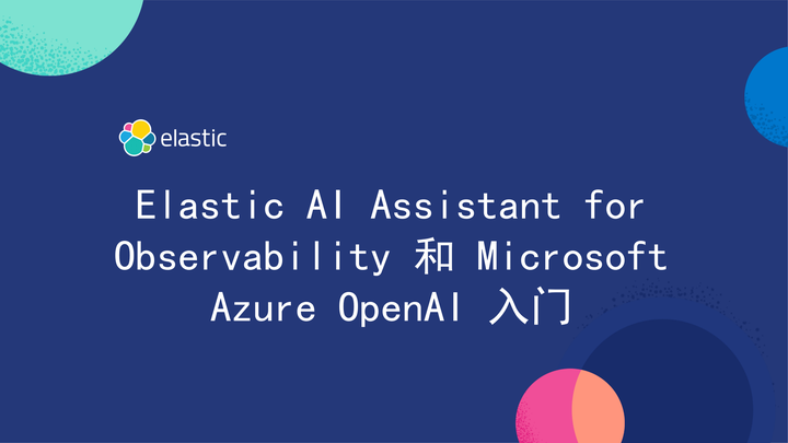 Elastic AI Assistant for Observability 和 Microsoft Azure OpenAI 入门 - 知乎