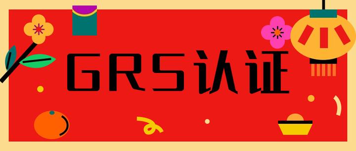 认证分享|欧美认证篇之GRS(全球认证标准）介绍 - 知乎