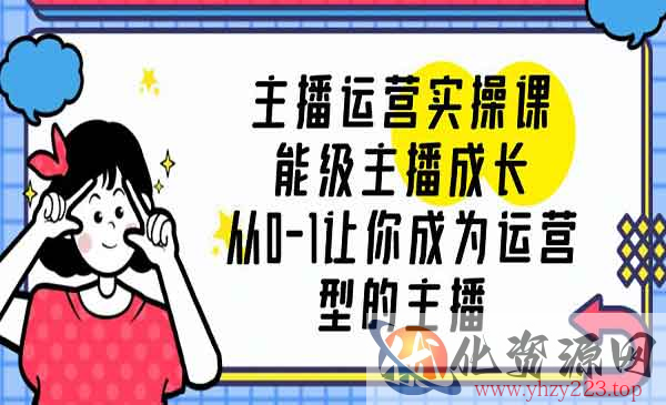 《主播运营实操课》从0-1让你成为运营型的主播_wwz