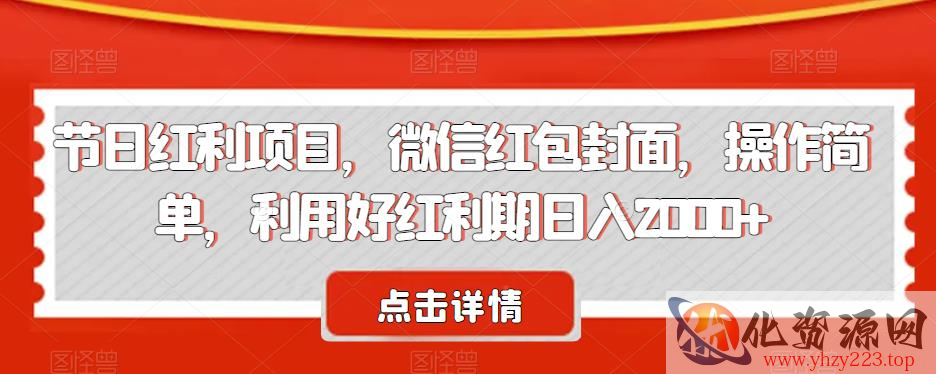 节日红利项目，微信红包封面，操作简单，利用好红利期日入2000+【揭秘】