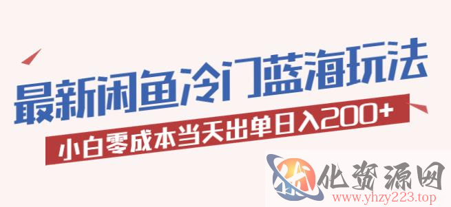 2023最新闲鱼冷门蓝海玩法，小白零成本当天出单日入200+【揭秘】