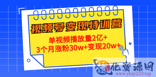 21天视频号变现特训营：单视频播放量2亿+3个月涨粉30w+变现20w+（第14期）插图