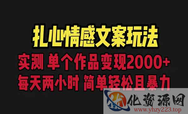 《扎心情感文案玩法》单个作品变现5000+，一分钟一条原创作品，流量爆炸_wwz