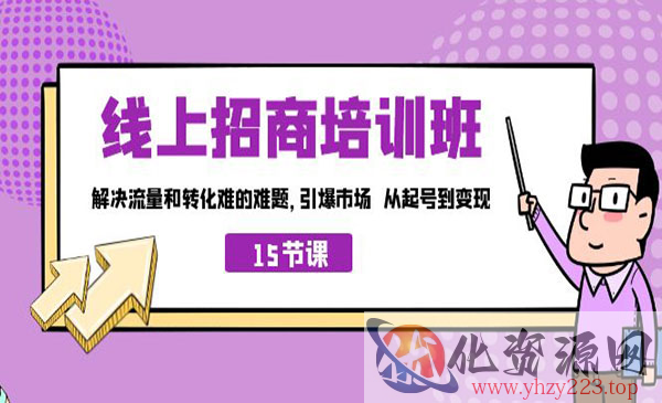 《线上招商培训班》解决流量和转化难的难题 引爆市场 从起号到变现_wwz