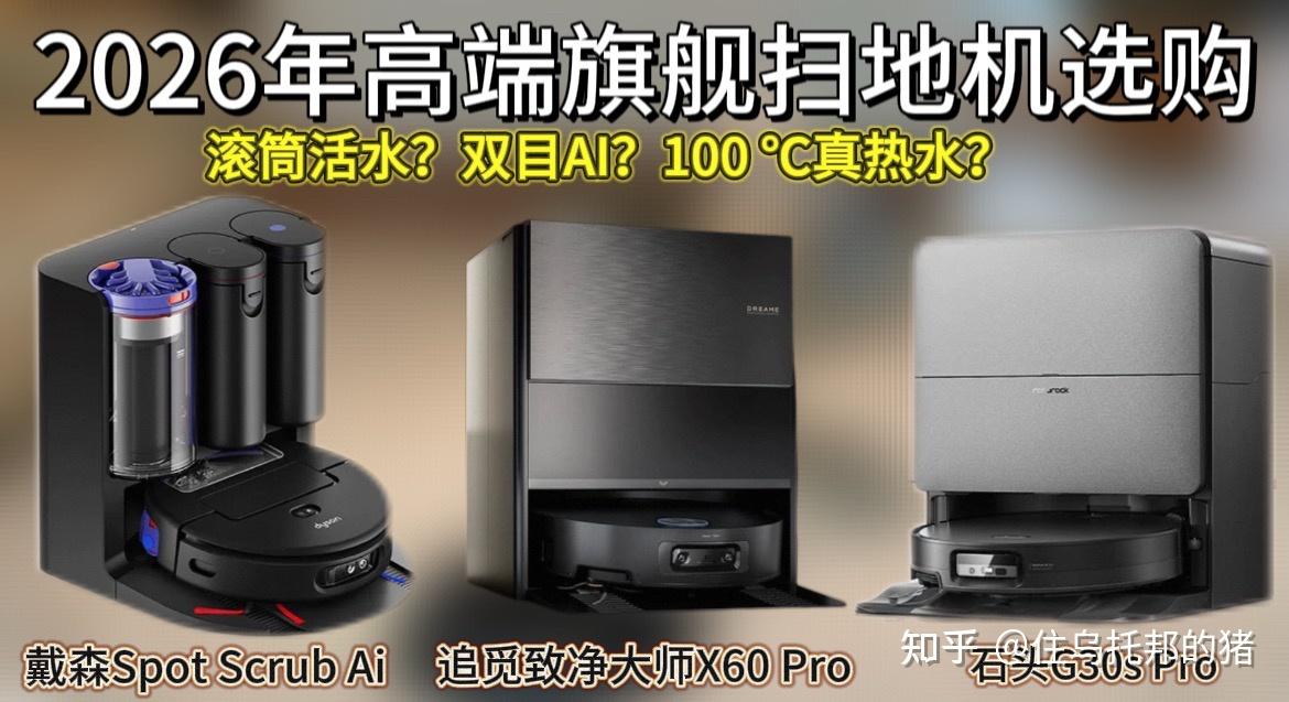 【自费2w+实测】2026年买扫地机不踩雷:追觅致净大师X60 Pro、石头G30sPro、戴森Spot+Scrub Ai三款热门扫地机优缺点总结丨附超详细选购指南