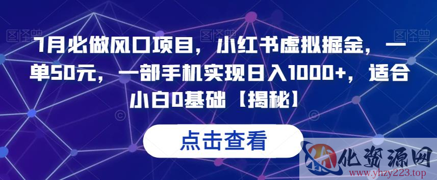 7月必做风口项目，小红书虚拟掘金，一单50元，一部手机实现日入1000+，适合小白0基础【揭秘】