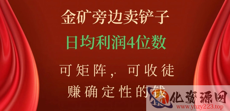 金矿旁边卖铲子，赚确定性的钱，可矩阵，可收徒，日均利润4位数【揭秘】