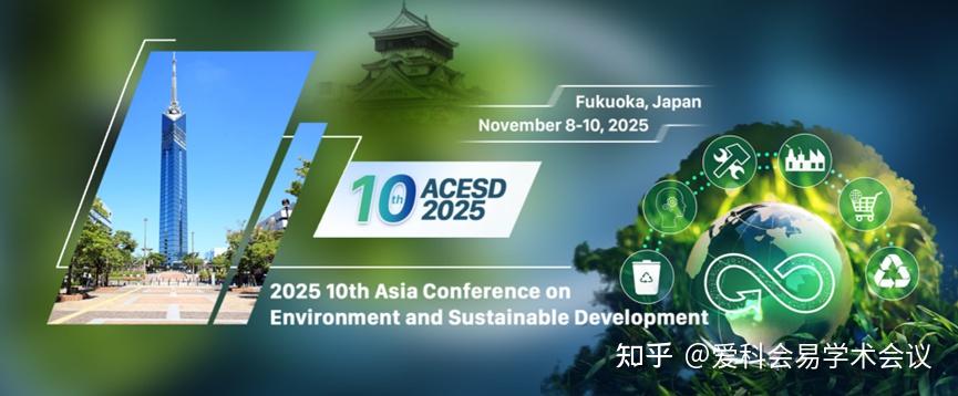 2025年第十届亚洲环境与可持续发展大会 (ACESD 2025) 即将召开! - 知乎