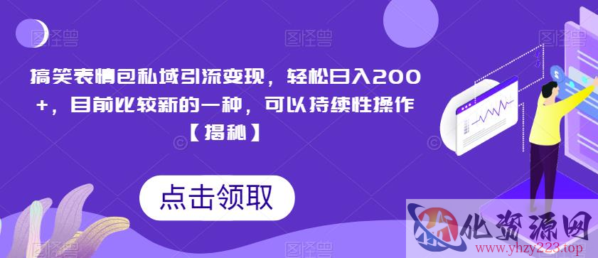 搞笑表情包私域引流变现，轻松日入200+，目前比较新的一种，可以持续性操作【揭秘】