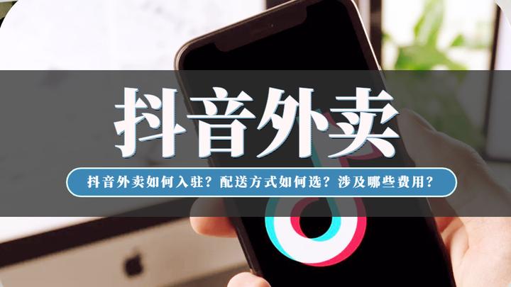 抖音外卖如何入驻?配送方式如何选?涉及哪些费用?一篇文章讲清楚