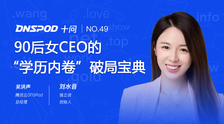 dnspod十问刘水音90后女ceo的学历内卷破局宝典