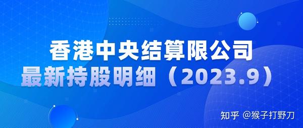 香港中央结算有限公司最新持股一览（2023 9） 知乎