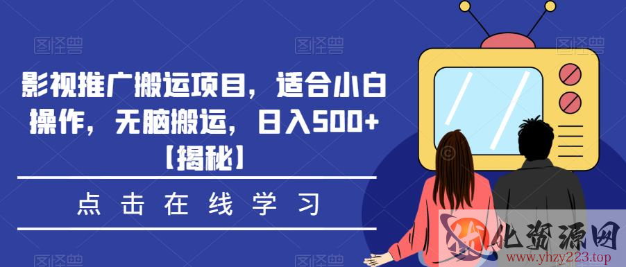 影视推广搬运项目，适合小白操作，无脑搬运，日入500+【揭秘】