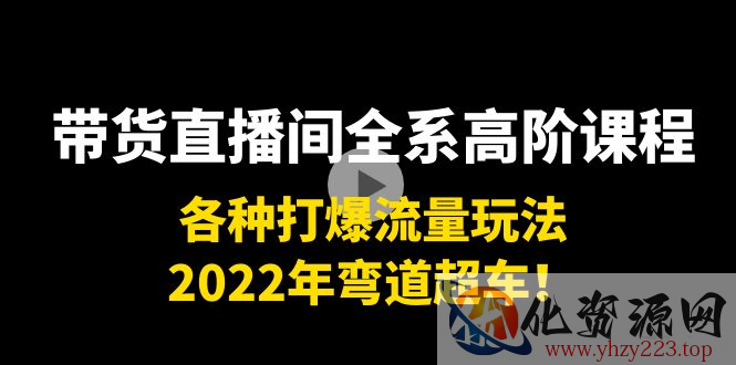 带货直播间全系高阶课程：各种打爆流量玩法，2022年弯道超车！插图