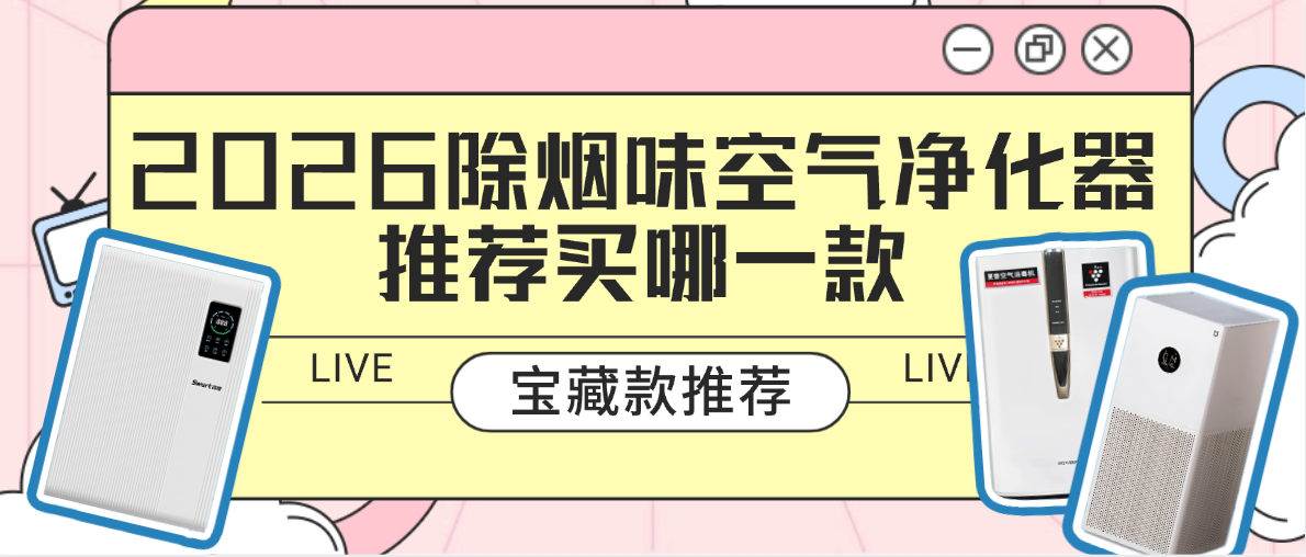 2026除烟味空气净化器推荐买哪一款?去烟味比较好的空气净化器有哪些?拾梧、夏普、小米等宝藏款除烟味空气净化器推荐,内行人手把手教你选到合适的除烟味空气净化器