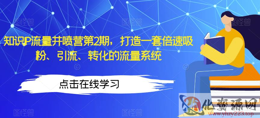 知识IP流量井喷营第2期，打造一套倍速吸粉、引流、转化的流量系统