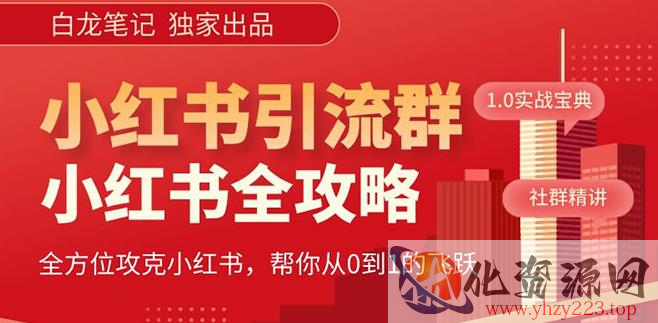 【白龙笔记】价值980元的《小红书运营和引流课》，日引100高质量粉