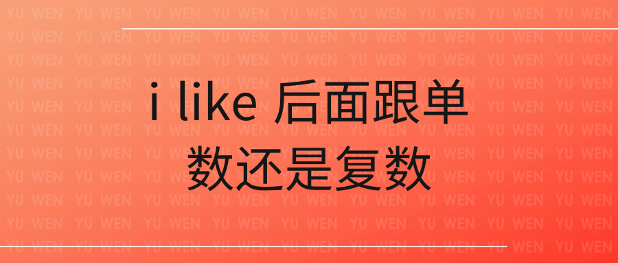 ilike后面跟单数还是复数