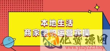 本地生活商家团购运营实操，看完课程即可实操团购运营