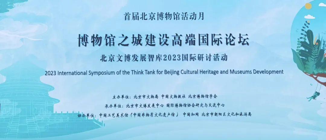 博物馆之城建设高端国际论坛北京文博发展智库2023国际研讨活动在北京