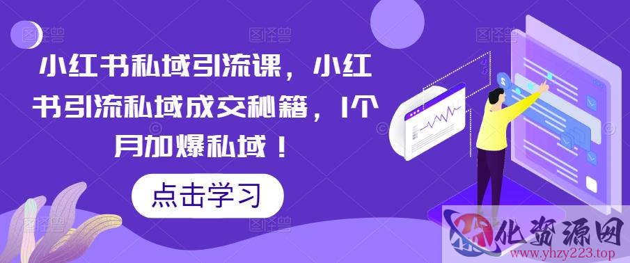 小红书私域引流课，小红书引流私域成交秘籍，1个月加爆私域！