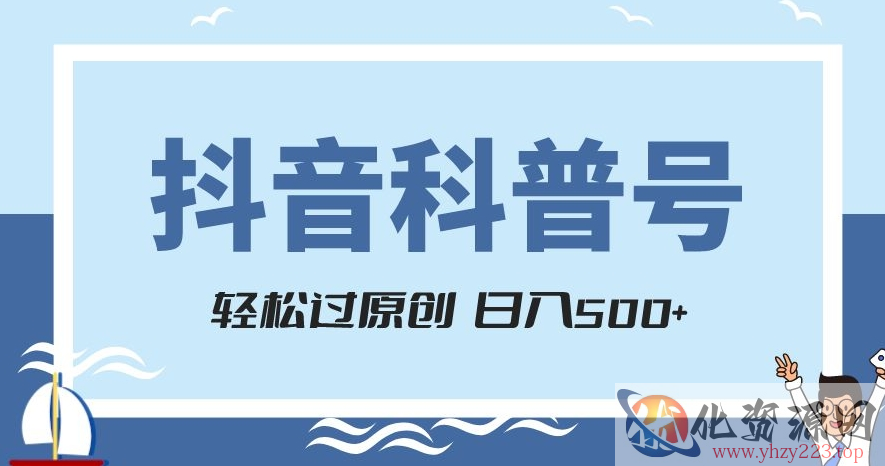 抖音科普号项目，轻松过原创，官方流量扶持，涨粉快，日入500+【揭秘】