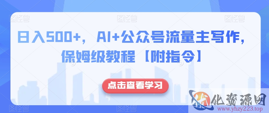 日入500+，AI+公众号流量主写作，保姆级教程【附指令】