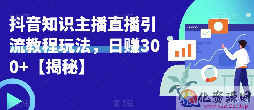 宝哥抖音知识主播直播引流教程玩法，日赚300+【揭秘】