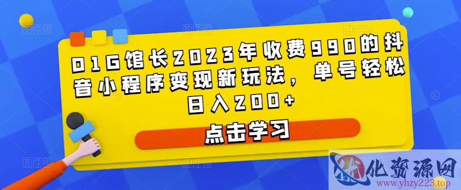 D1G馆长2023年收费990的抖音小程序变现新玩法，单号轻松日入200+