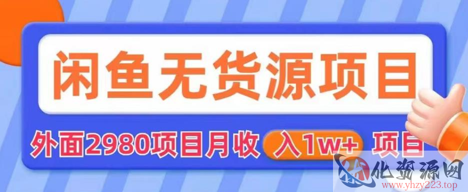 外面2980卖闲鱼无货源项目，月收入1w+【揭秘】