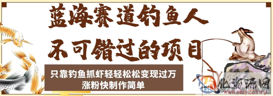 蓝海赛道钓鱼人不可错过的项目，只靠钓鱼抓虾轻轻松松变现过万，涨粉快制作简单【揭秘】