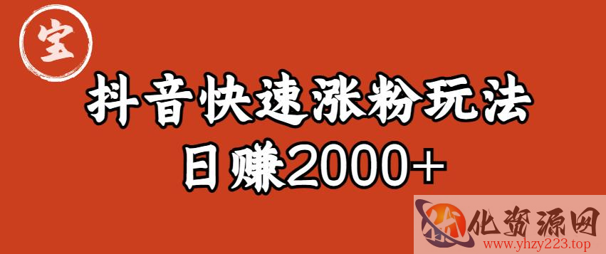 宝哥私藏·抖音快速起号涨粉玩法（4天涨粉1千）（日赚2000+）【揭秘】